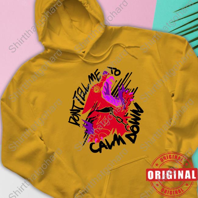 Don't Tell Me To Calm Down Hooded Sweatshirt Official Don't Tell Me To Calm Down Hoodie