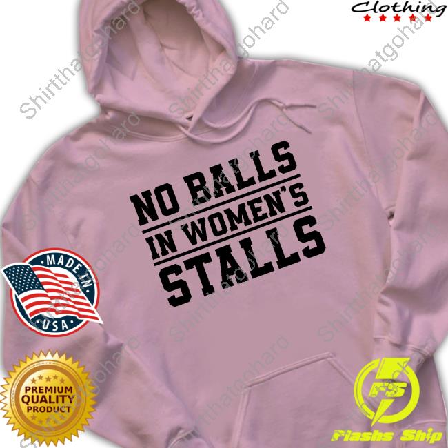 Official No Balls In Women's Stalls T-Shirt No Balls In Women's Stalls Sweatshirt