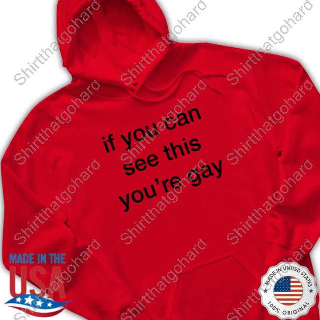 Official Unexpected If You Can See This You're Gay Tee Shirt If You Can See This You're Gay T Shirts