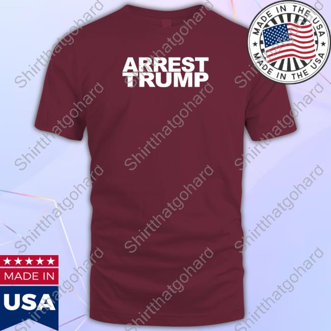Arrest Trump Shirt Arrest Trump Tee Shirt