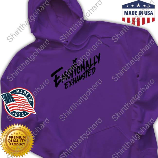 Emotionally Exhausted Limited Edition Shirt Beautiful Bastard Emotionally Exhausted Premium Shirts