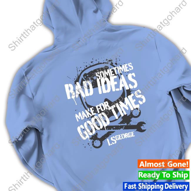 LS George's Sometimes Bad Ideas Make For Good Times Shirt Cleetus Mcfarland Merch LS George's Sometimes Bad Ideas Make For Good Times Shirt