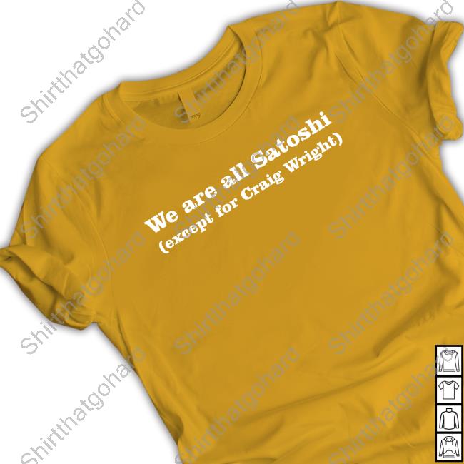 We Are All Satoshi Except For Craig Wright Tee Official We Are All Satoshi Except For Craig Wright Crewneck Sweatshirt