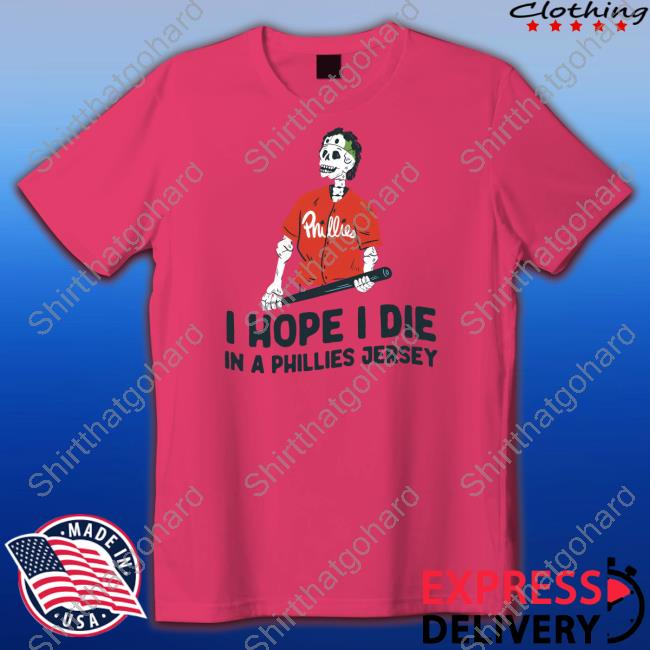 Official Bryce Harper I Hope I Die In A Phillies Jersey T-Shirt I Hope I Die In A Phillies Jersey T-Shirt