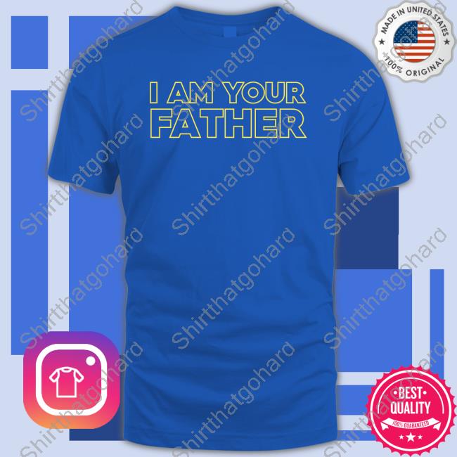 I Am Your Father T-Shirt I Am Your Father Hoodie
