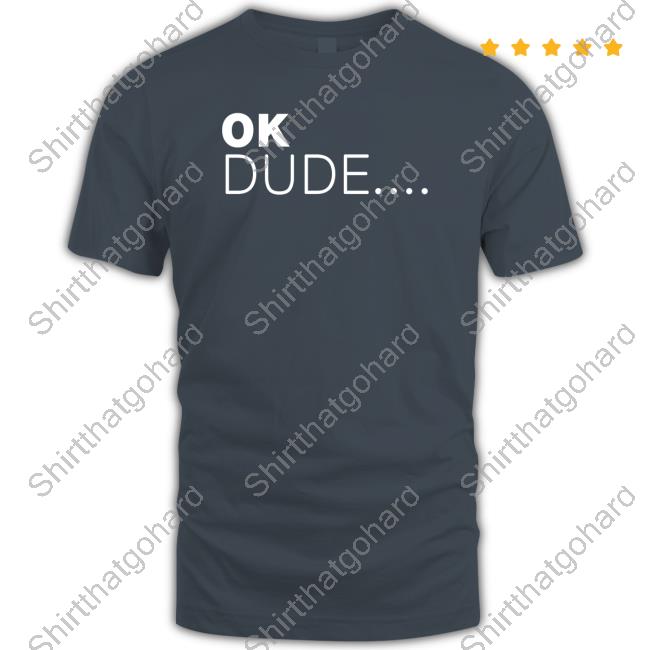 Ok Dude... Shirts Zuby Ok Dude Shirt