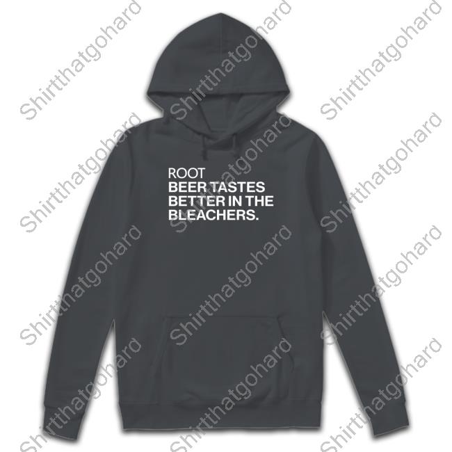 Obvious Shirts Root Beer Tastes Better In The Bleachers Shirt Root Beer Tastes Better In The Bleachers T Shirt