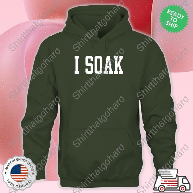 I Soak Shirts I Soak T Shirts