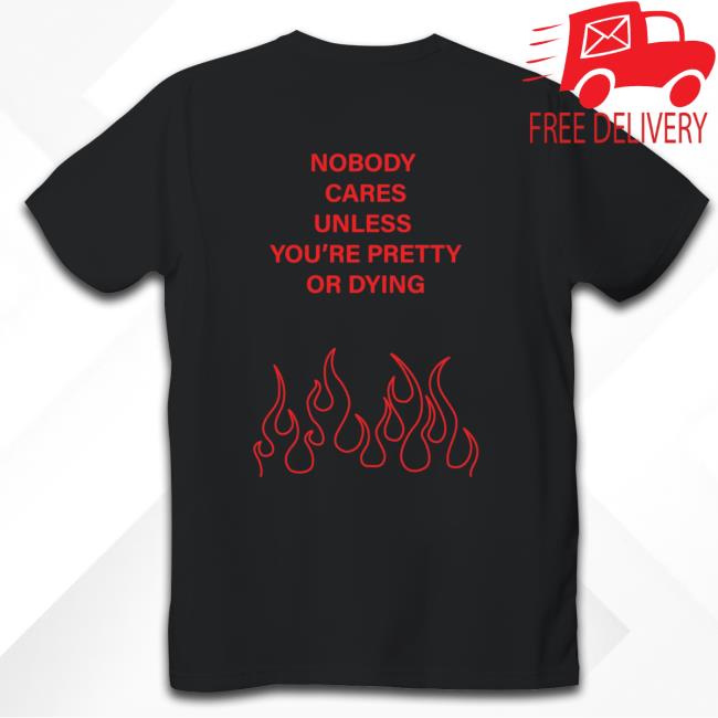 Lonely Hearts Club Nobody Cares You're Pretty Or Dying T Shirt Lonely Hearts Club Nobody Cares You're Pretty Or Dying Shirt