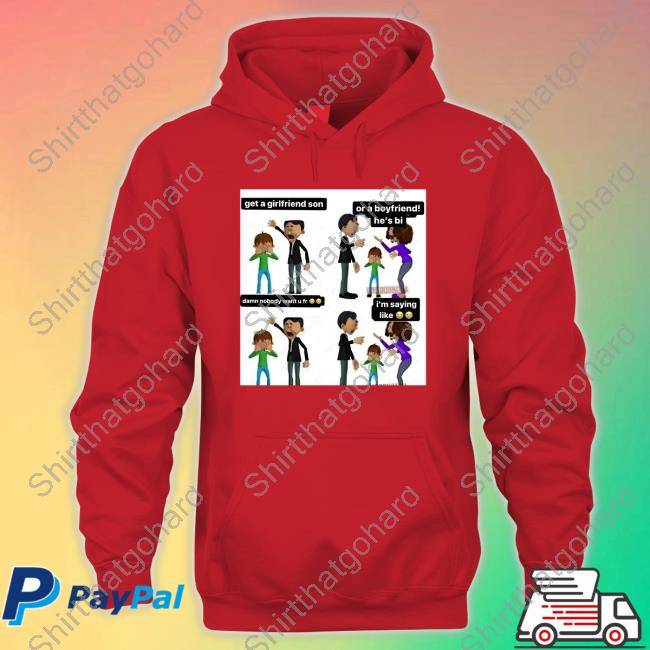 Get A Girlfriend Son Or A Boyfriend He's Bi Shirt Official Get A Girlfriend Son Or A Boyfriend He's Bi Shirt