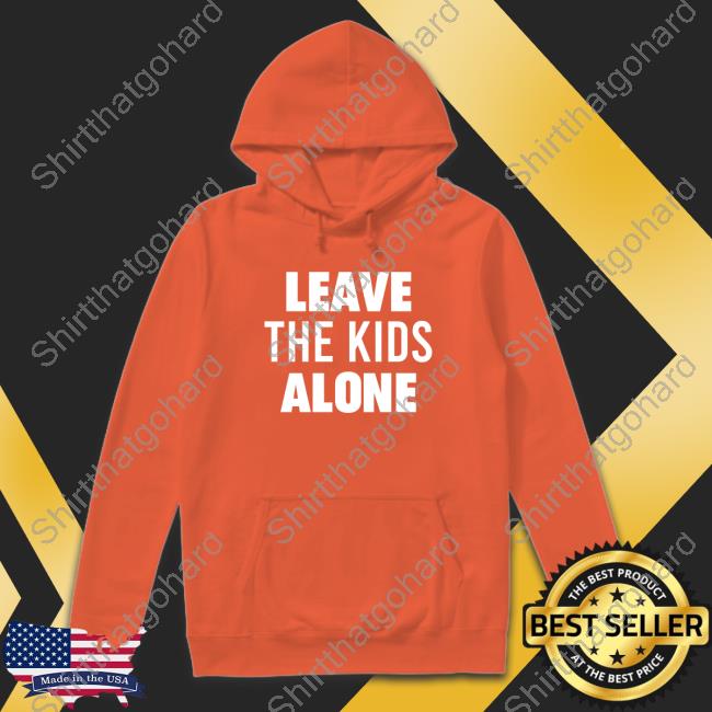 Leave The Kids Alone Shirt Official Leave The Kids Alone Limited Edition Shirts