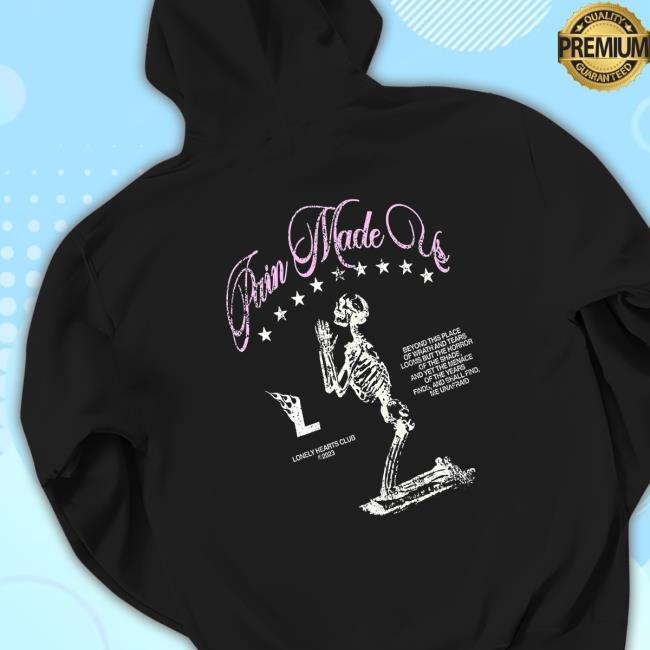 Lonely Hearts Club Pain Made Us Hooded Sweatshirt Lonely Hearts Club Pain Made Us Tshirt