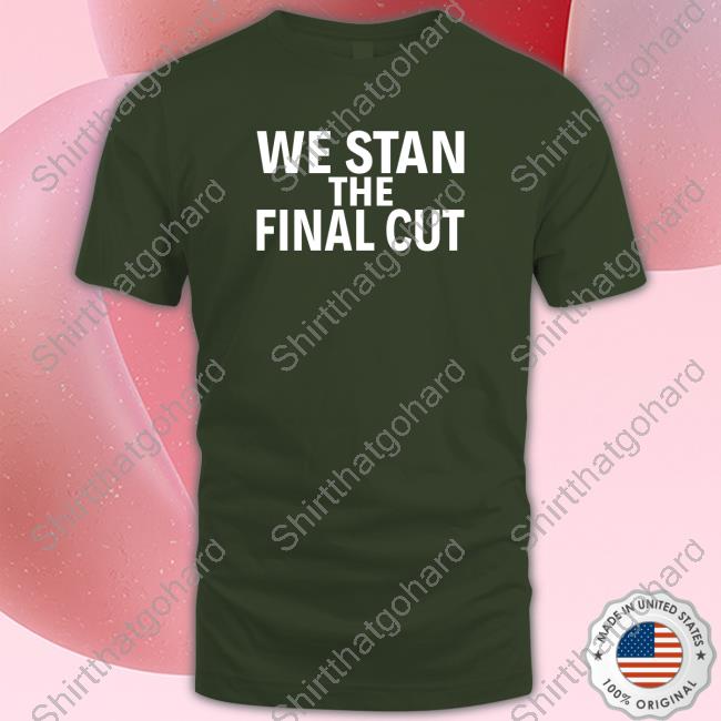 We Stan The Final Cut T-Shirt Official We Stan The Final Cut Hoodie