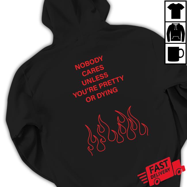 Lonely Hearts Club Nobody Cares You're Pretty Or Dying T Shirt Official Lonely Hearts Club Nobody Cares You're Pretty Or Dying Hoodies