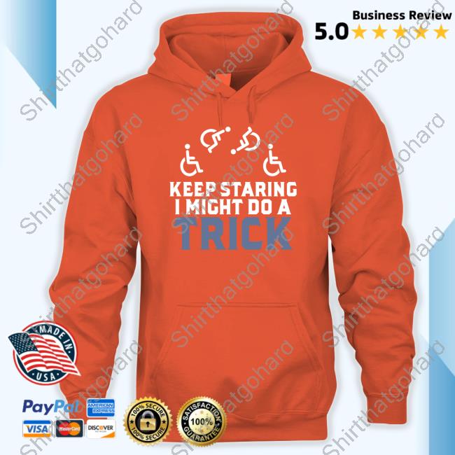 Keep Staring I Might Do A Trick Shirt Official Keep Staring I Might Do A Trick Shirt