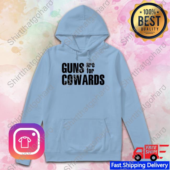 Guns Are For Cowards Sweatshirt Guns Are For Cowards Hoodie