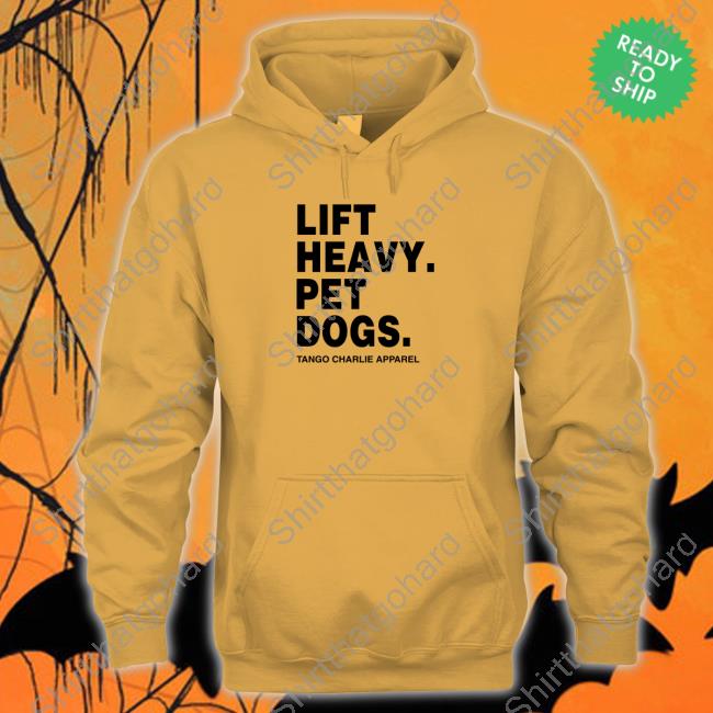 Lift Heavy Pet Dogs T-Shirt Lift Heavy Pet Dogs Tango Charlie Apparel Tee Shirt