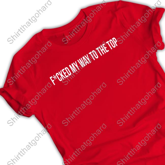 Fcked My Way To The Top Tee Official Bunnie Xo Fcked My Way To The Top Tee Shirt