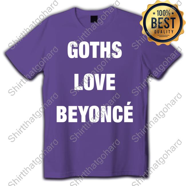 Goths Love Beyoncé T Shirt Official Goths Love Beyoncé Shirts