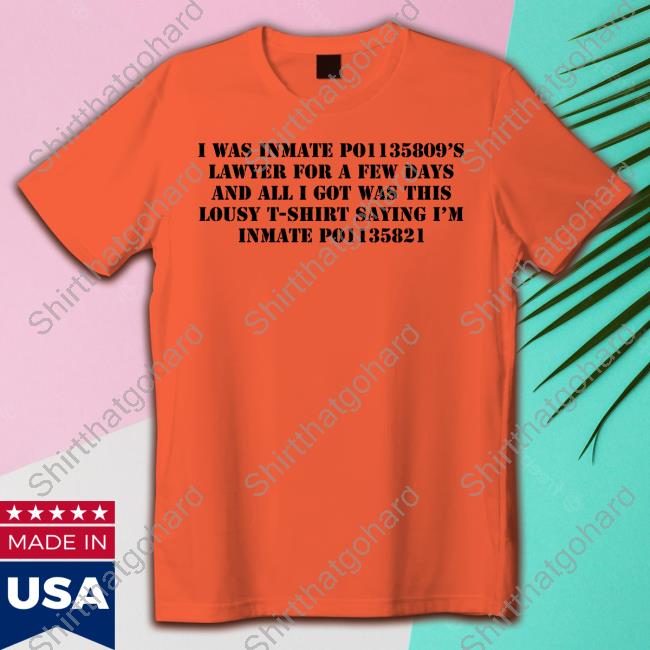 Official Xeorge Xonway I Was Inmate Po1135809’S Lawyer For A Few Days And All I Got Was This Lousy T-Shirt Saying I’M Inmate Po1135821 Shirt