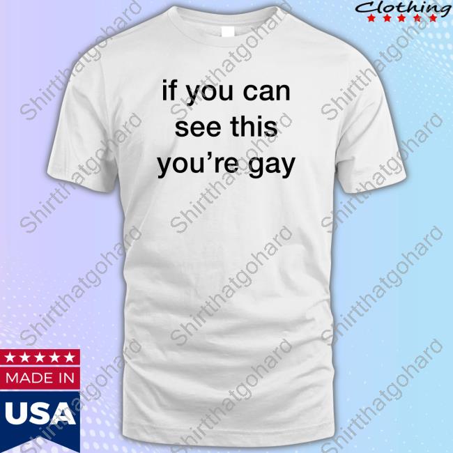 Official Unexpected If You Can See This You're Gay Tee Shirt If You Can See This You're Gay Long Sleeve T Shirt
