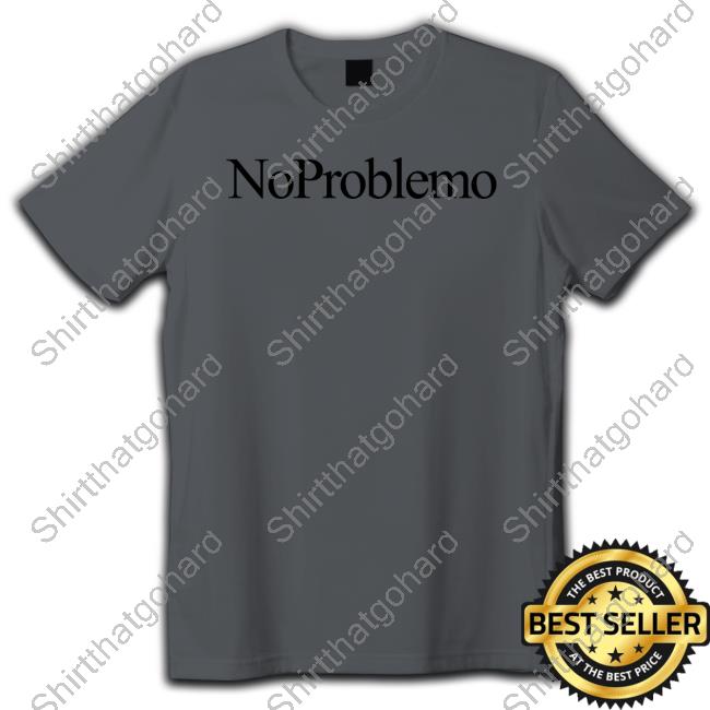 Official Aries Merch No Problemo T Shirt Ariesarise Official Aries Merch No Problemo T Shirts Ariesarise