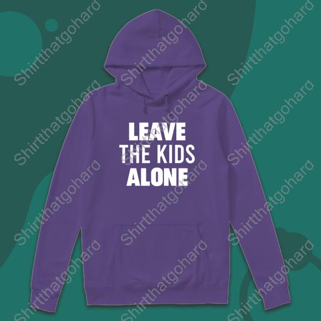 Leave The Kids Alone Shirt Official Leave The Kids Alone Limited Edition Tee Shirt