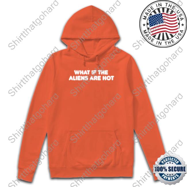 What If The Aliens Are Hot T-Shirt Black Shitheadsteve Merch What If The Aliens Are Hot T-Shirt