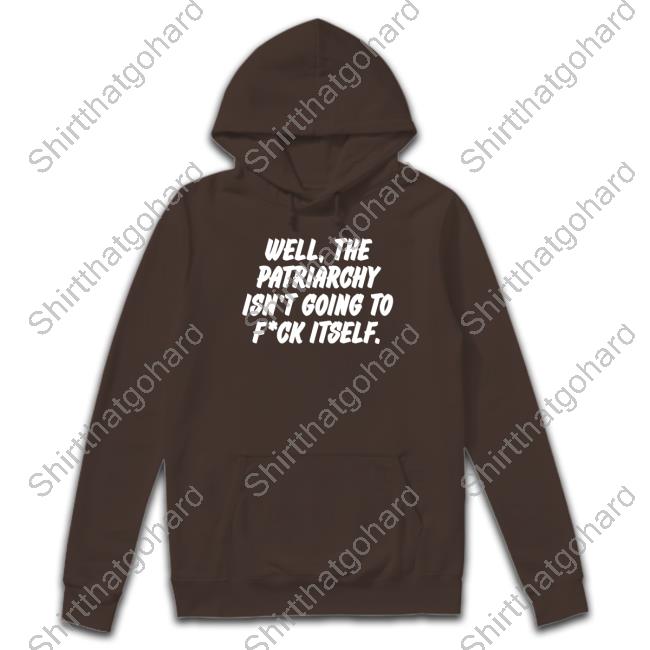 Official Nordacious Well The Patriarchy Isn't Going To Fuck Itself Shirt Nordacious Well The Patriarchy Isn't Going To Fuck Itself T-Shirt