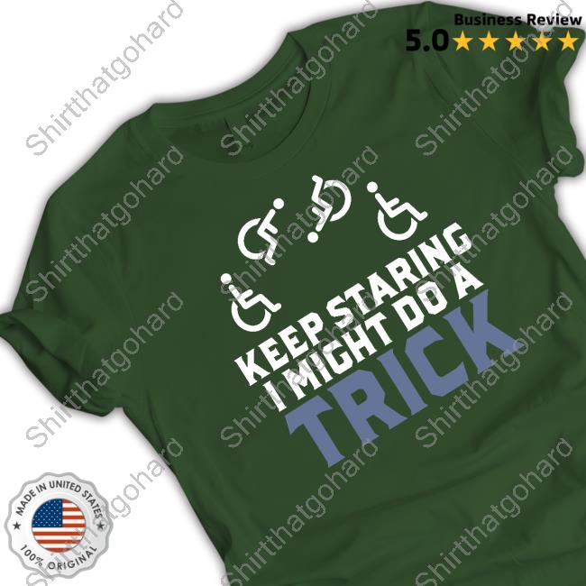 Keep Staring I Might Do A Trick Shirt Official Disability Keep Staring I Might Do A Trick Shirts