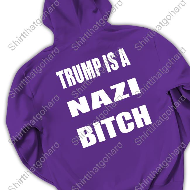 Trump Is A Nazi Bitch Tee The Astute Galoot Trump Is A Nazi Bitch T-Shirt The Astute Galoot