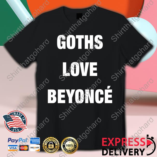 Goths Love Beyoncé T Shirt Goths Love Beyoncé T Shirt