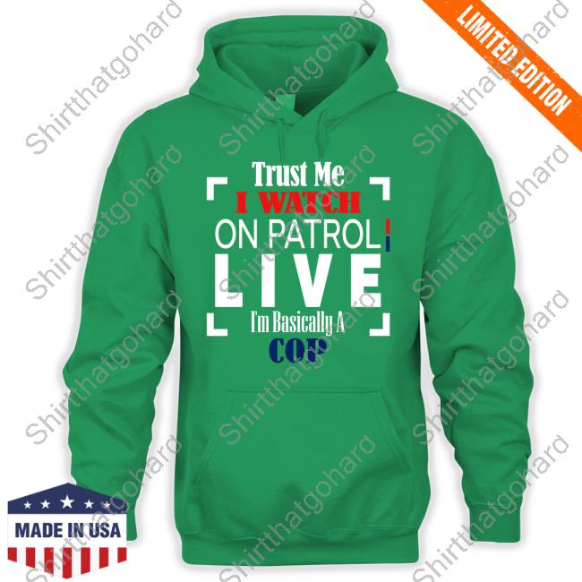 Trust Me I Watch On Patrol Live I’M Basically A Cop Tee Shirt Danny Brown Trust Me I Watch On Patrol Live I’M Basically A Cop T-Shirt