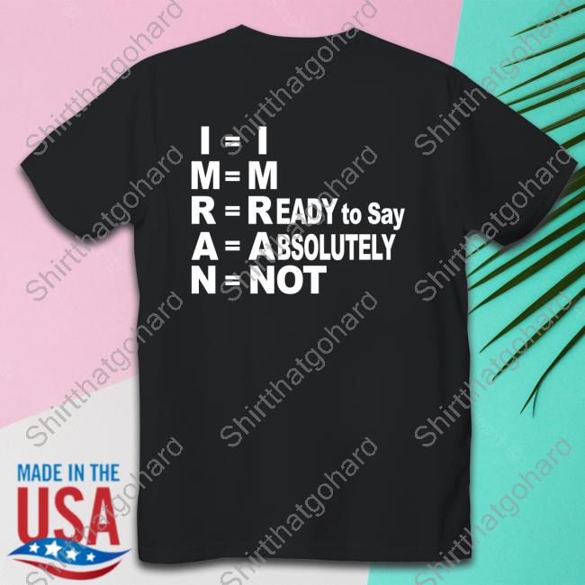 Shayan Ali I'm Ready To Say Absolutely Not Shirt