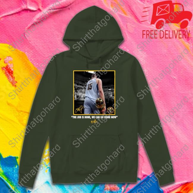 The Job Is Done, We Can Go Home Now Long Sleeve T-Shirt Nikola Jokic The Job Is Done, We Can Go Home Now Tee Shirt