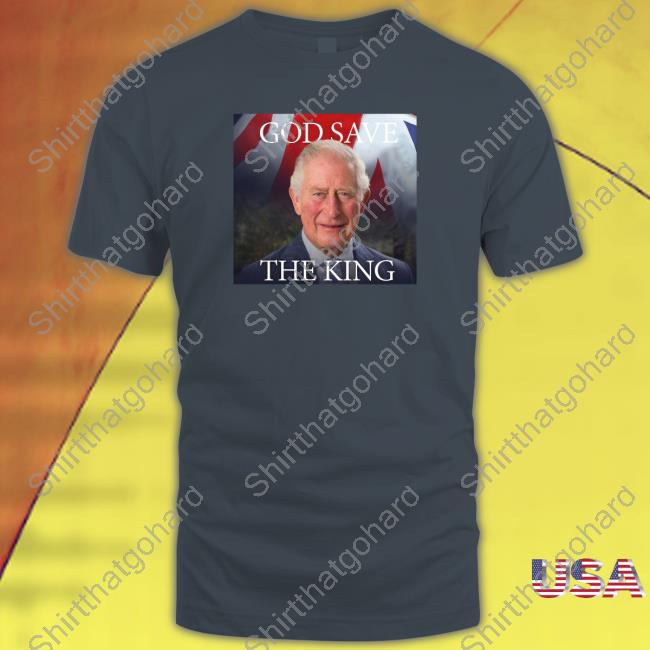 God Save The King Shirt God Save The King Tee