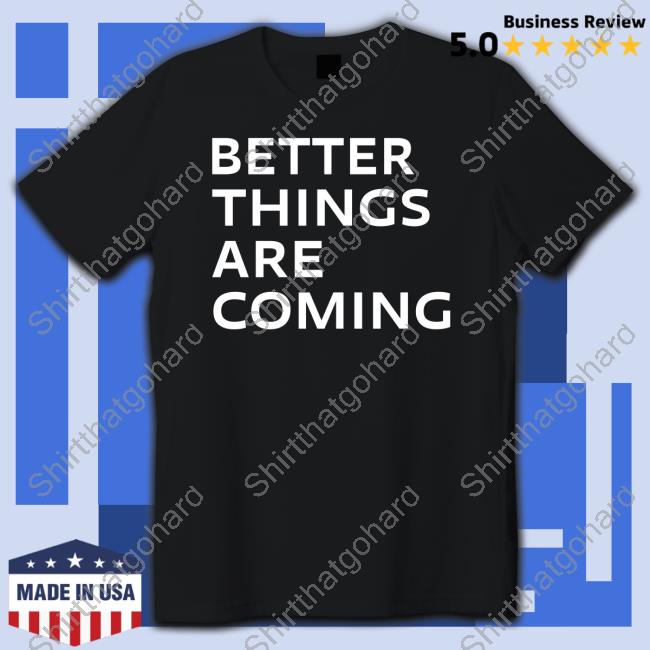Katie Moran Better Things Are Coming Tee Shirt