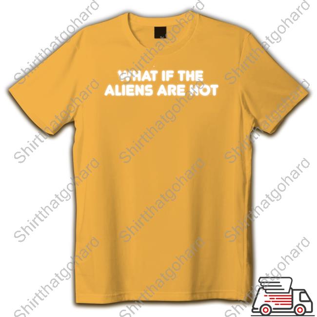 What If The Aliens Are Hot T-Shirt Black What If The Aliens Are Hot T-Shirt