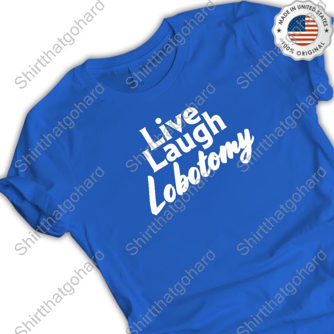 Shitheadsteve Merch Live Laugh Lobotomy Tee Shitheadsteve Merch Live Laugh Lobotomy Hooded Sweatshirt