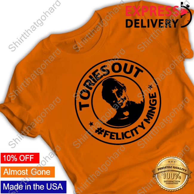 Tories Out #FelicityMinge Shirt Official Tories Out Felicity Minge Shirts
