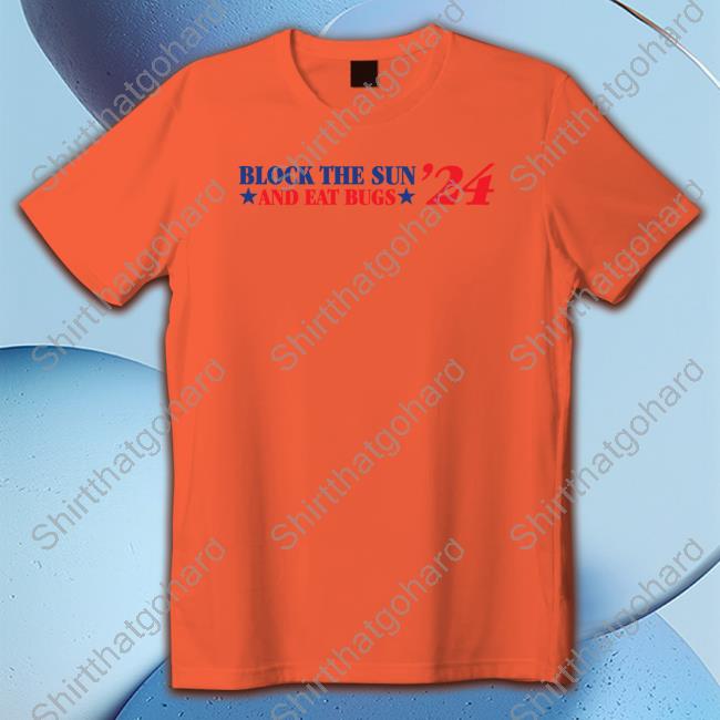 Shitheadsteve Merch Block The Sun And Eat Bugs '24 Shirt Block The Sun And Eat Bugs '24 T-Shirt