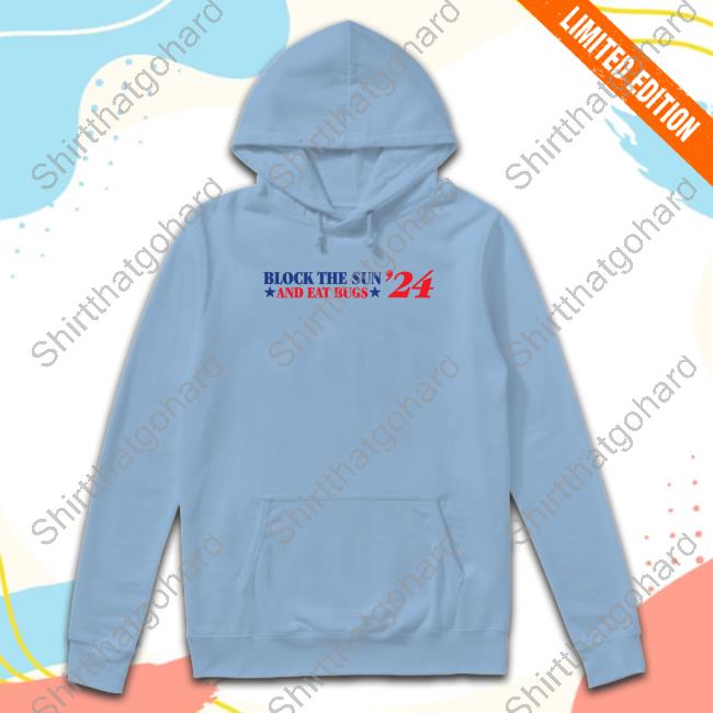 Shitheadsteve Merch Block The Sun And Eat Bugs '24 Shirt Official Shitheadsteve Merch Block The Sun And Eat Bugs '24 Shirt