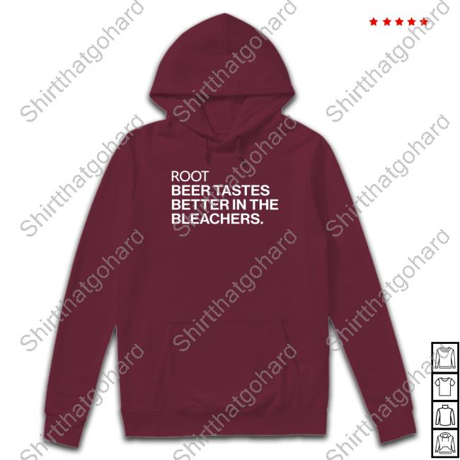 Obvious Shirts Root Beer Tastes Better In The Bleachers Shirt Root Beer Tastes Better In The Bleachers T Shirt