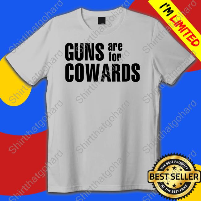 Guns Are For Cowards Sweatshirt Official Guns Are For Cowards T Shirts