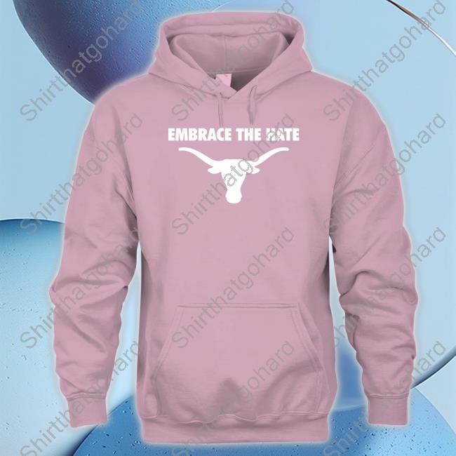 Official Texas Longhorns Embrace The Hate Shirt Fancy Boots Texas Longhorns Embrace The Hate Shirt