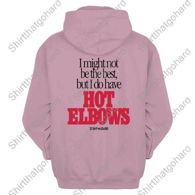 I Might Not Be The Best But I Do Have Hot Elbows Tee Hot Elbows Tee