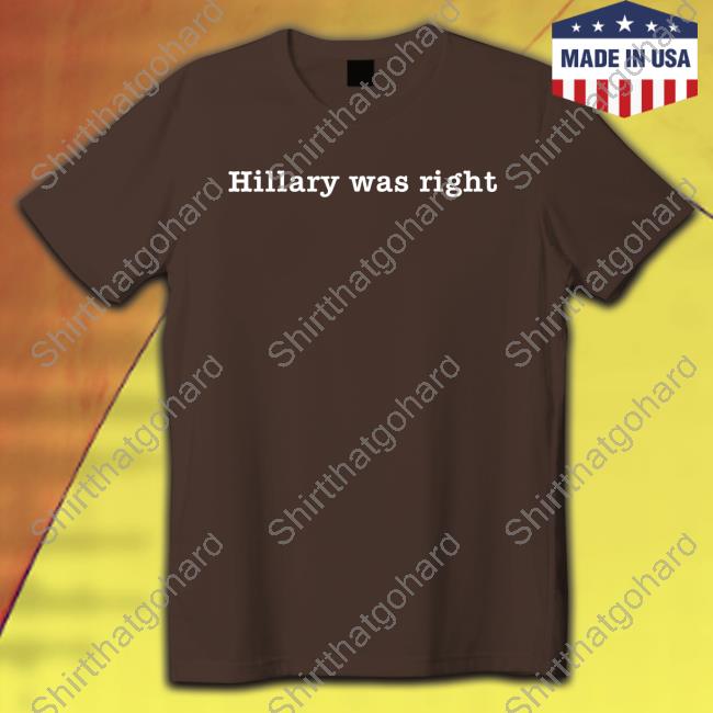 Hillary Was Right T-Shirt Official Hillary Was Right Tee Shirt