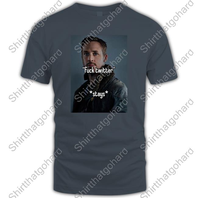 Ryan Gosling Fuck Twitter Stays T Shirts Non Aesthetic Things Ryan Gosling Fuck Twitter Stays Shirt Non Aesthetic Things