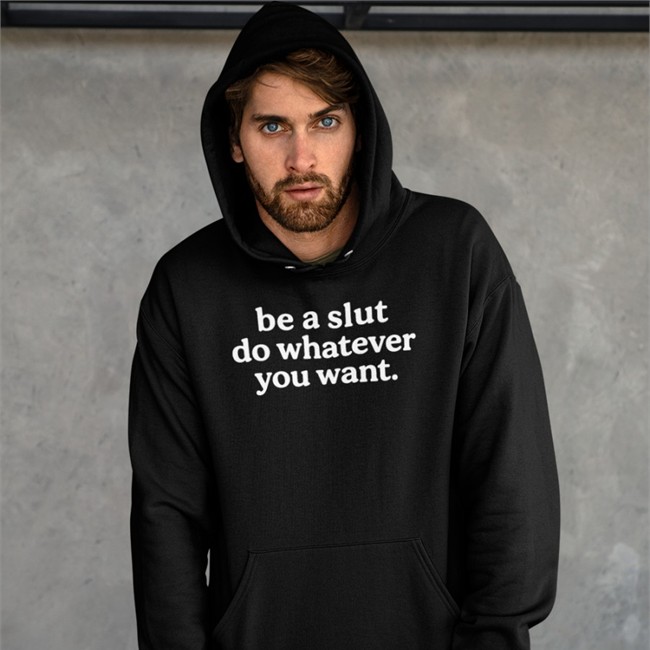Be A Slut Do Whatever You Want Tee Shirt Shirts That Go Hard Be A Slut Do Whatever You Want Long Sleeve