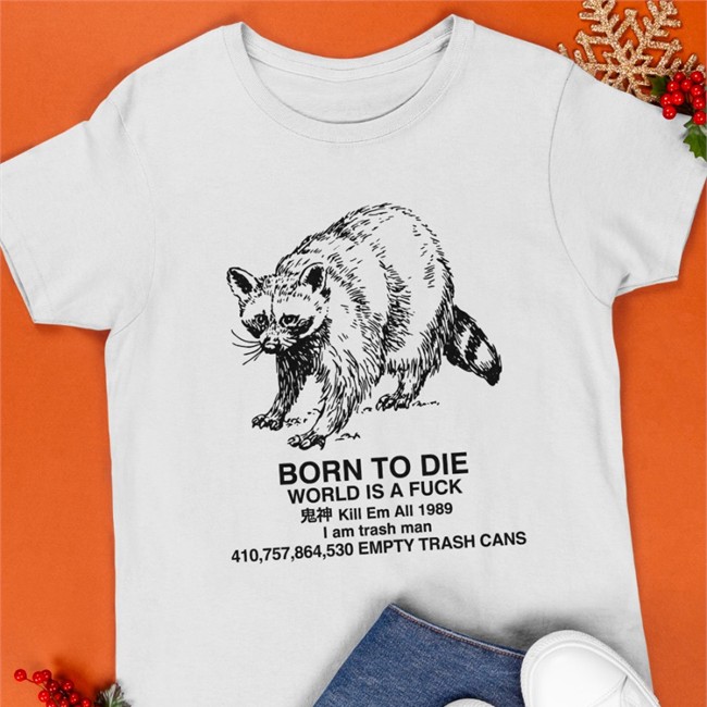 Born To Die World Is A Fuck Kill Em All 1989 I Am Trash Man Long Sleeve Tee Shirt Top Trending Born To Die World Is A Fuck Kill Em All 1989 I Am Trash Man Shirt